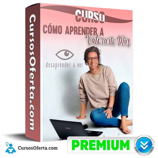 Curso Cómo Aprender a Valorarte Más – Desaprender a Ver 5 Curso Cómo Aprender a Valorarte Más – Desaprender a Ver